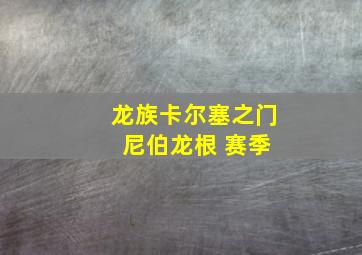 龙族卡尔塞之门 尼伯龙根 赛季